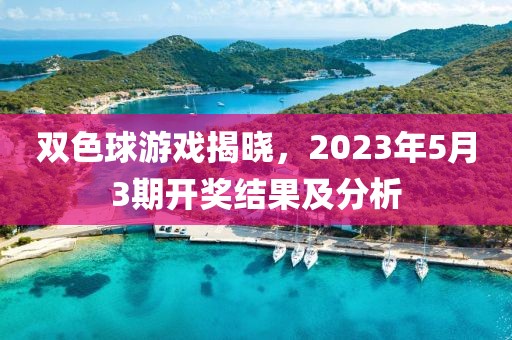 双色球游戏揭晓，2023年5月3期开奖结果及分析