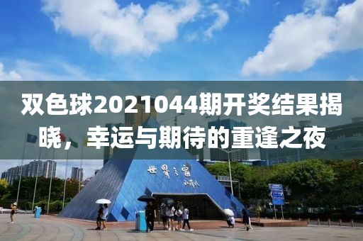 双色球2021044期开奖结果揭晓，幸运与期待的重逢之夜