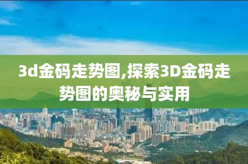 3d金码走势图,探索3D金码走势图的奥秘与实用