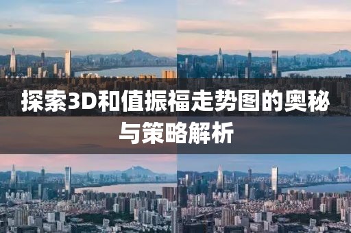 探索3D和值振福走势图的奥秘与策略解析