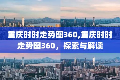 重庆时时走势图360,重庆时时走势图360，探索与解读