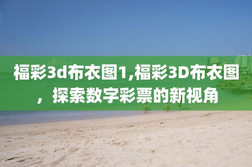 福彩3d布衣图1,福彩3D布衣图，探索数字彩票的新视角