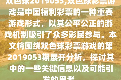 双色球2019053,双色球彩票游戏是中国福利彩票的一种重要游戏形式，以其公平公正的游戏机制吸引了众多彩民参与。本文将围绕双色球彩票游戏的第2019053期展开分析，探讨其中的一些关键信息以及可能引发的思考。